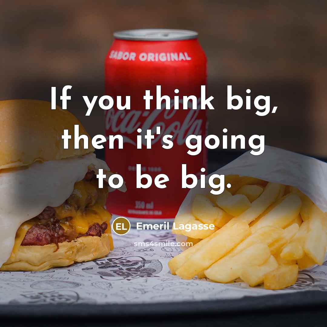 “If you think big, then it's going to be big.…” quote by Emeril Lagasse