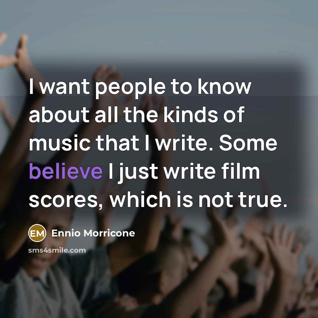 “I want people to know about all the kinds of…” quote by Ennio Morricone