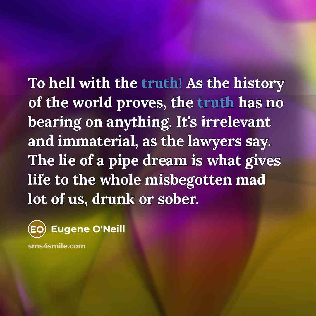 “To hell with the truth! As the history of the…” quote by Eugene O'Neill