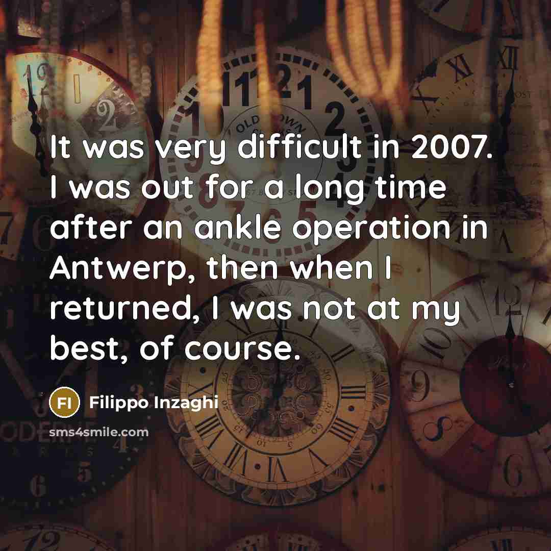“It was very difficult in 2007. I was out for…” quote by Filippo Inzaghi