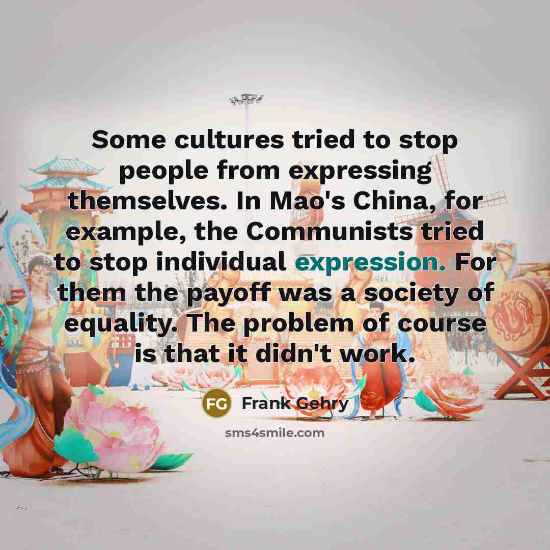 “Some cultures tried to stop people from expressing themselves. In…” quote by Frank Gehry