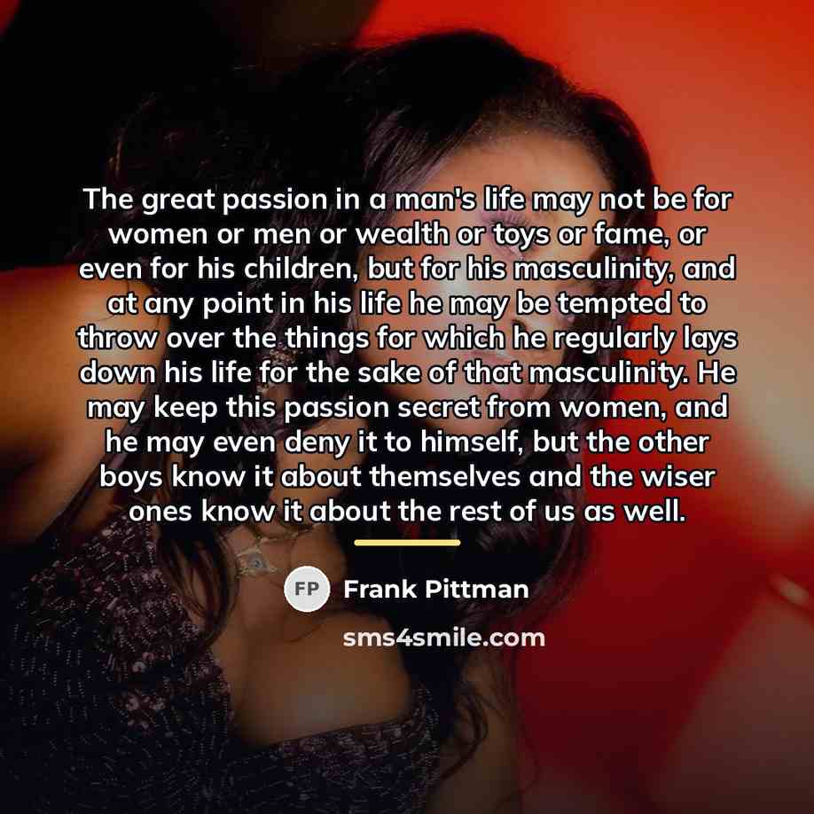 “The great passion in a man's life may not be…” quote by Frank Pittman