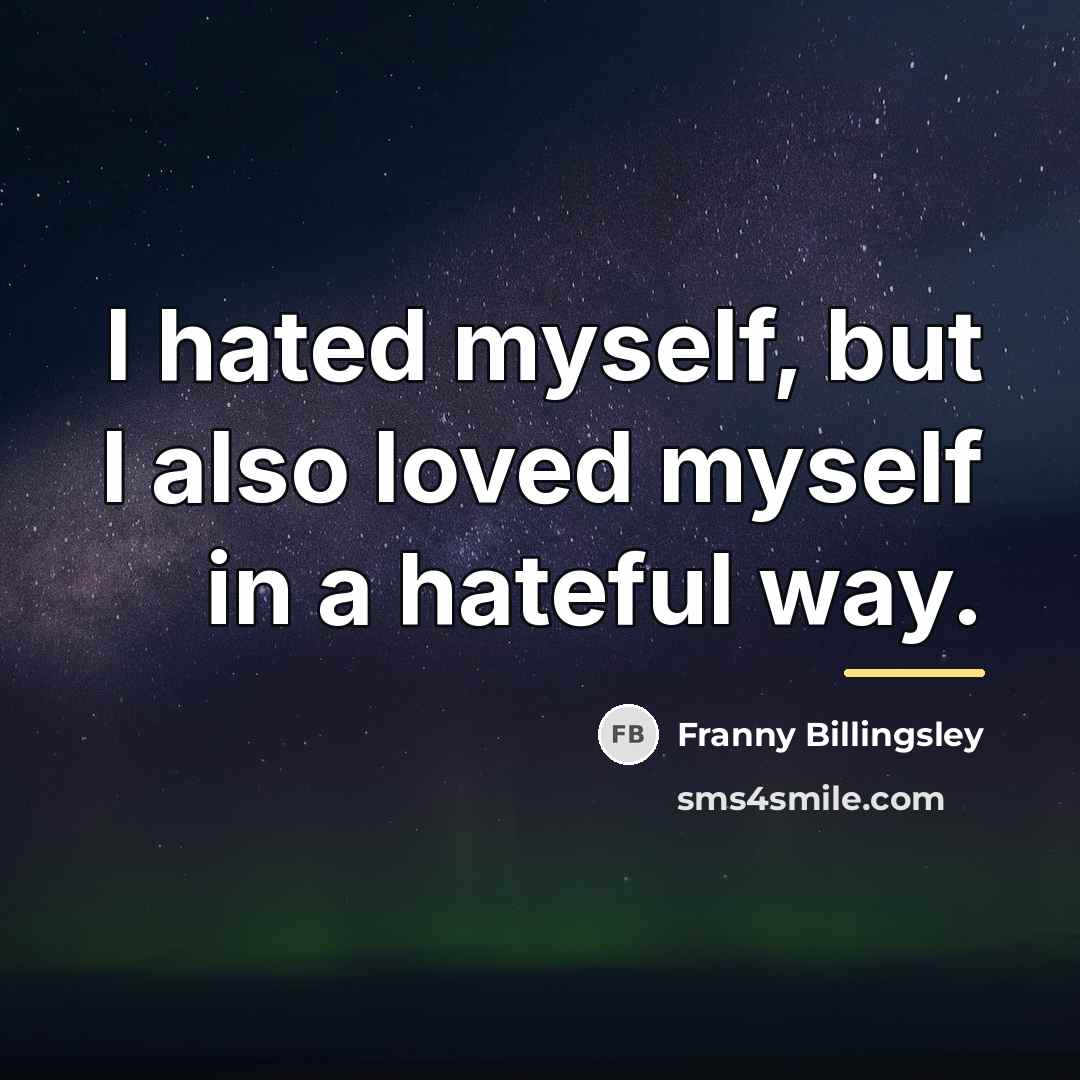 “I hated myself, but I also loved myself in a…” quote by Franny Billingsley