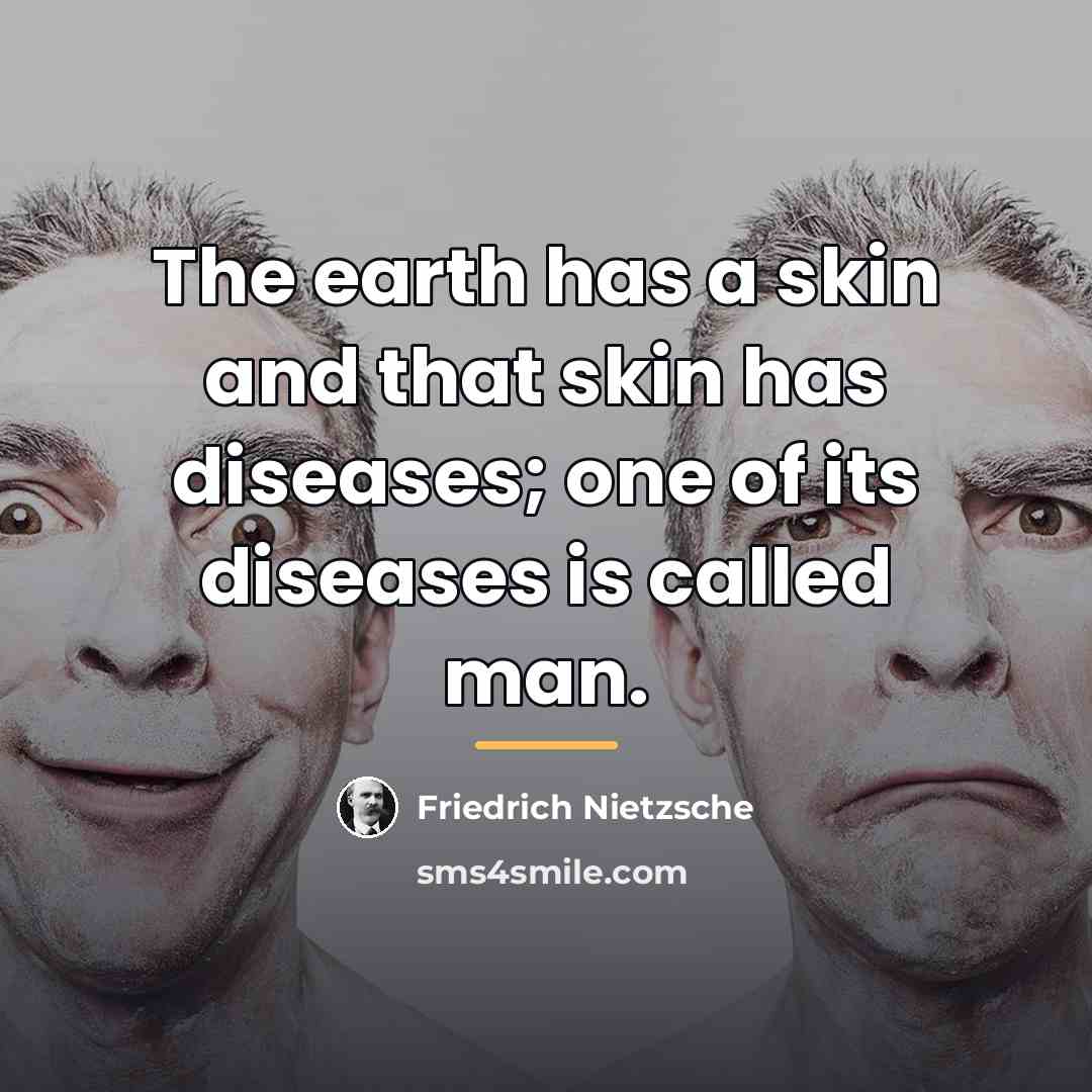 “The earth has a skin and that skin has diseases;…” quote by Friedrich Nietzsche