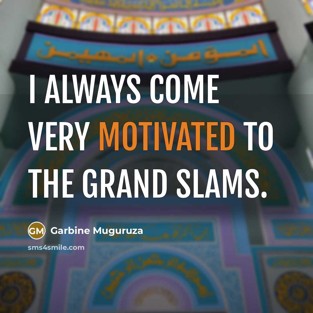 “I always come very motivated to the Grand Slams.…” quote by Garbine Muguruza