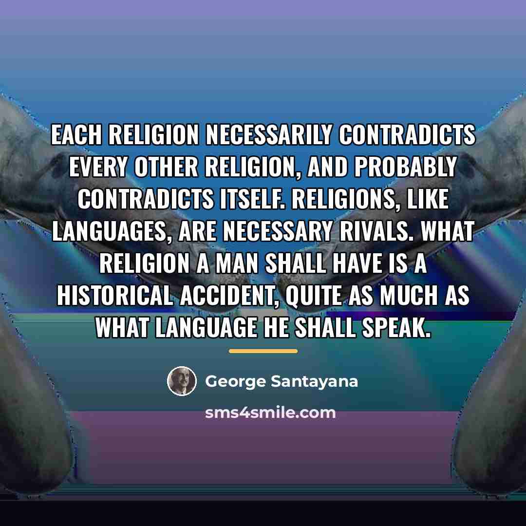 “Each religion necessarily contradicts every other religion, and probably contradicts…” quote by George Santayana
