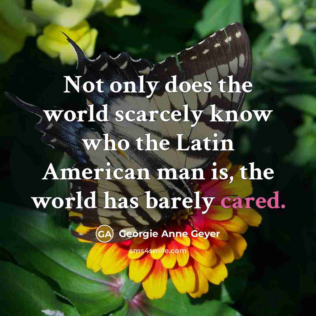 “Not only does the world scarcely know who the Latin…” quote by Georgie Anne Geyer