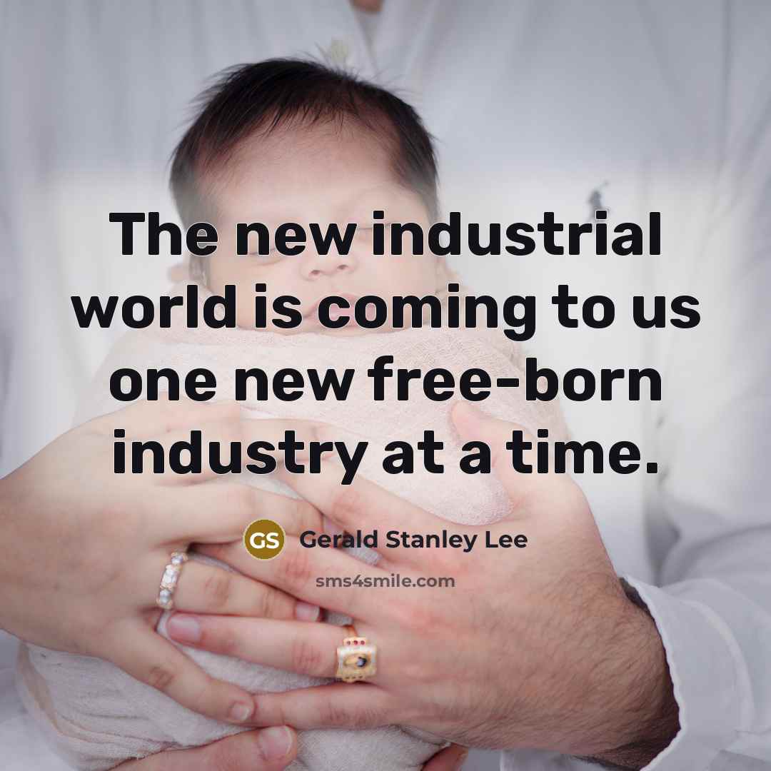 “The new industrial world is coming to us one new…” quote by Gerald Stanley Lee