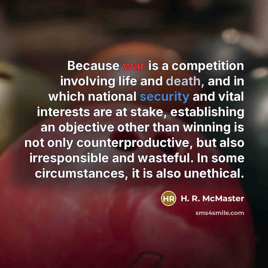 “Because war is a competition involving life and death, and…” quote by H. R. McMaster