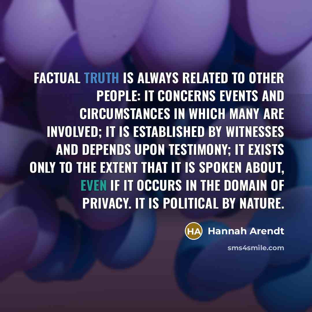 “Factual truth is always related to other people: it concerns…” quote by Hannah Arendt