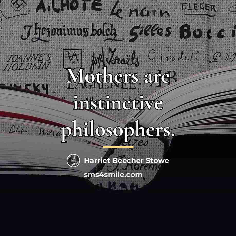 “Mothers are instinctive philosophers.…” quote by Harriet Beecher Stowe