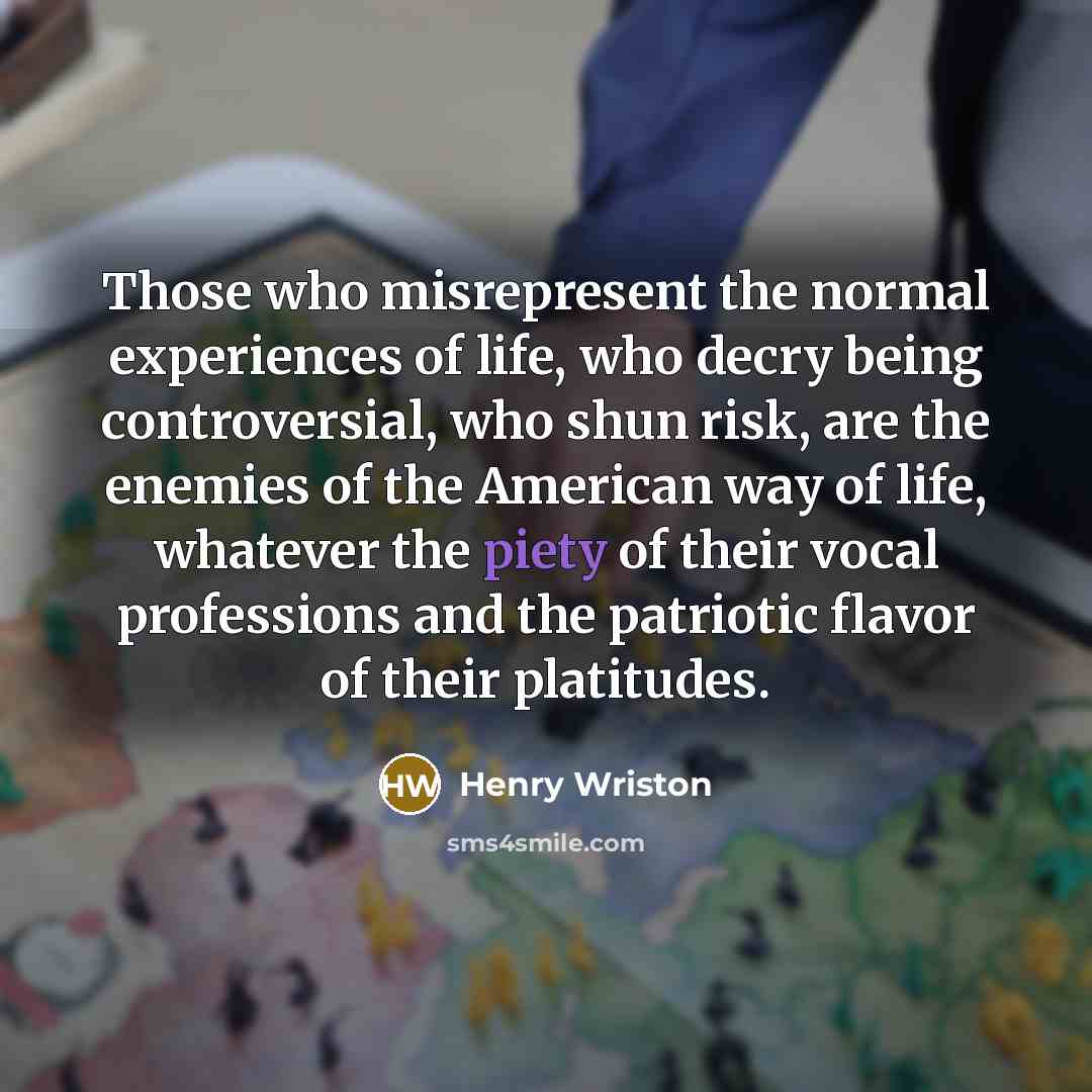 “Those who misrepresent the normal experiences of life, who decry…” quote by Henry Wriston