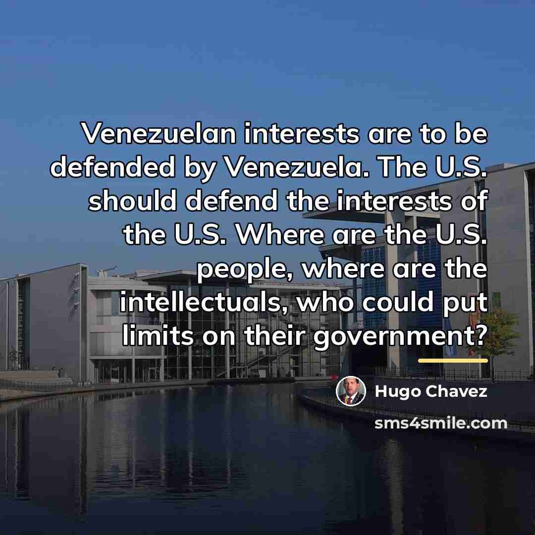 “Venezuelan interests are to be defended by Venezuela. The U.S.…” quote by Hugo Chavez