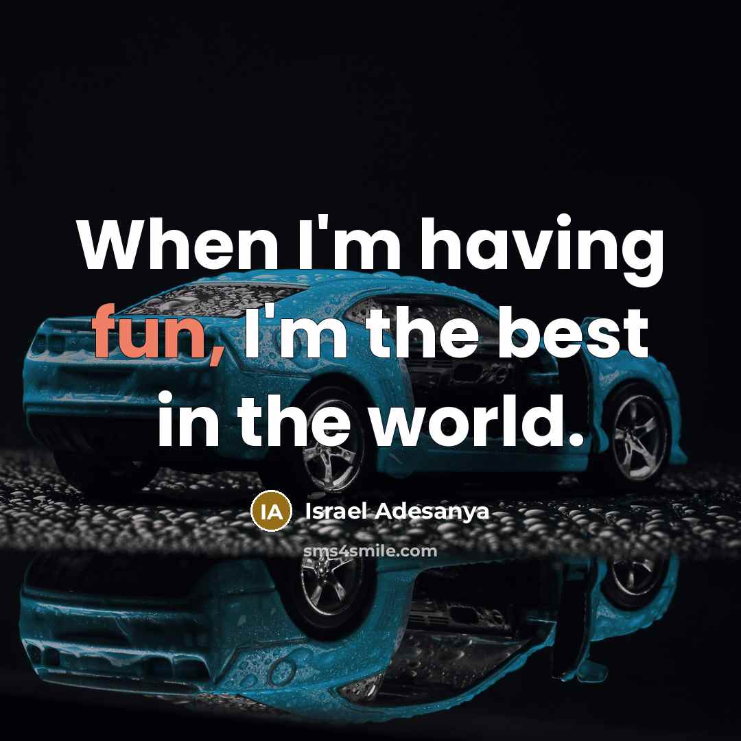 “When I'm having fun, I'm the best in the world.…” quote by Israel Adesanya