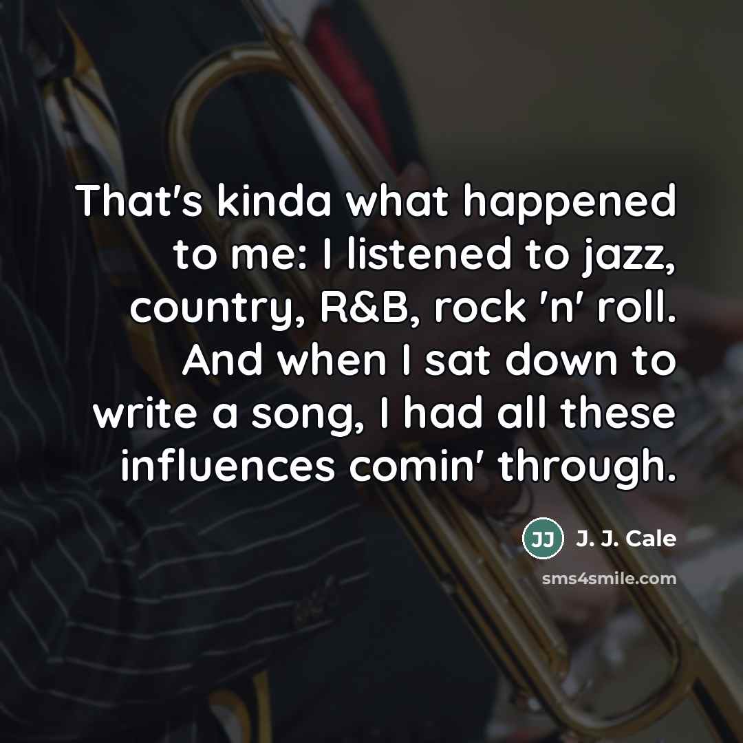 “That's kinda what happened to me: I listened to jazz,…” quote by J. J. Cale