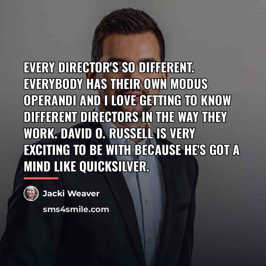 “Every director's so different. Everybody has their own modus operandi…” quote by Jacki Weaver