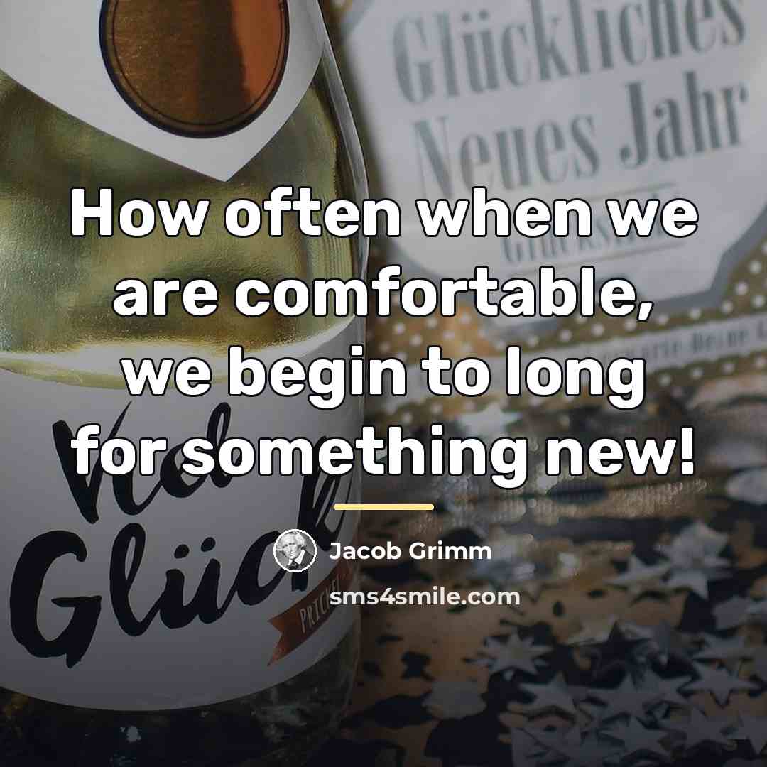 “How often when we are comfortable, we begin to long…” quote by Jacob Grimm