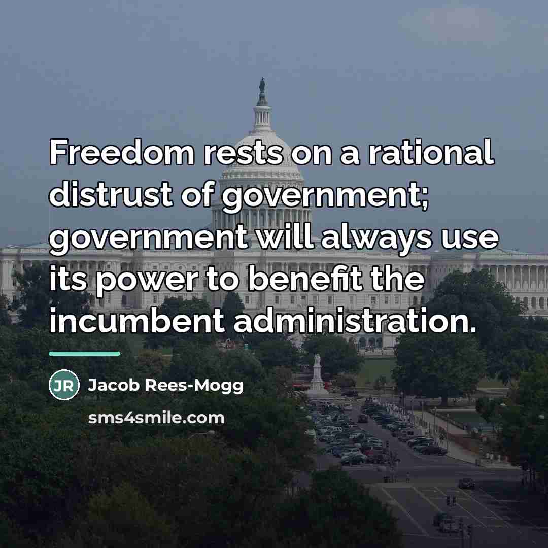 “Freedom rests on a rational distrust of government; government will…” quote by Jacob Rees-Mogg