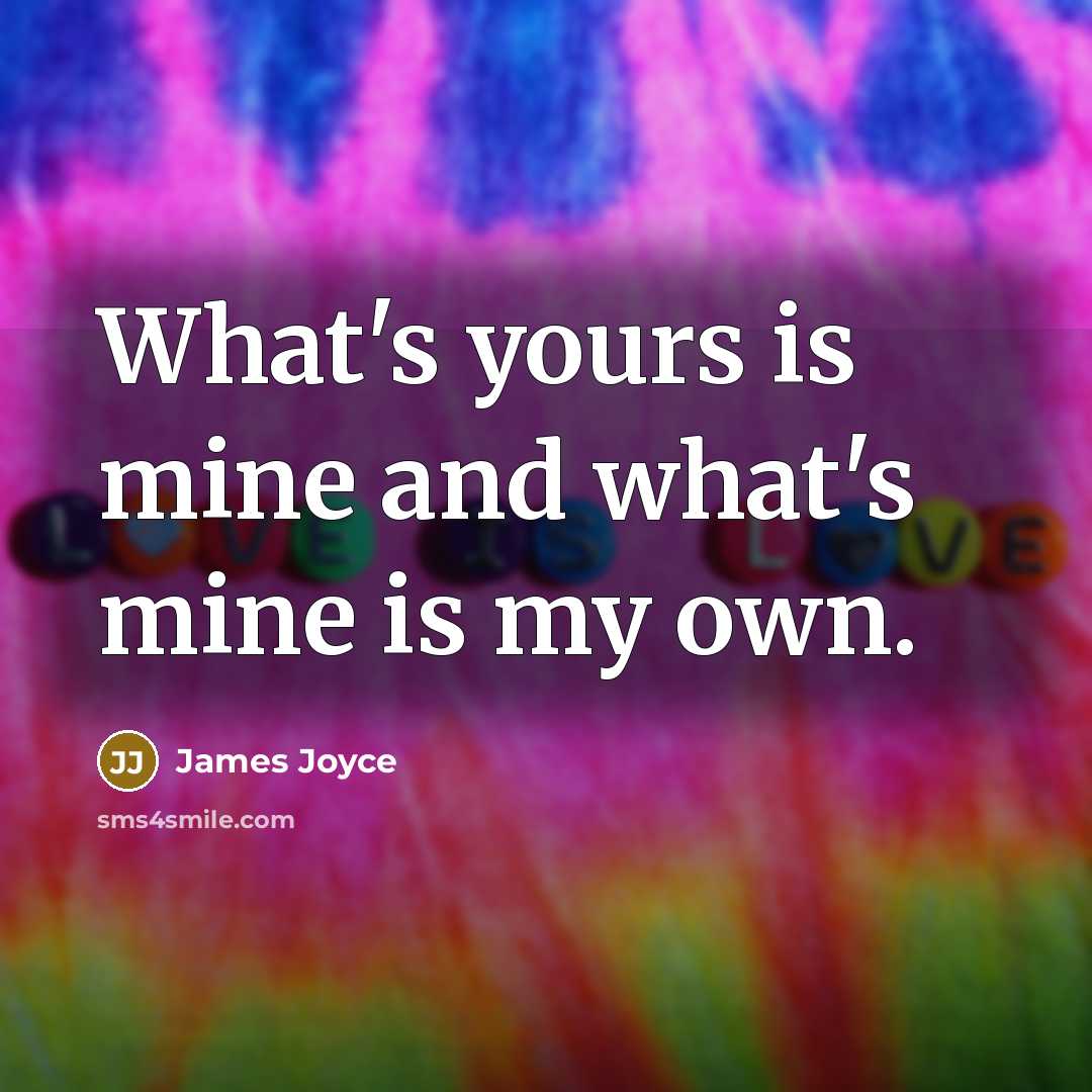 “What's yours is mine and what's mine is my own.…” quote by James Joyce