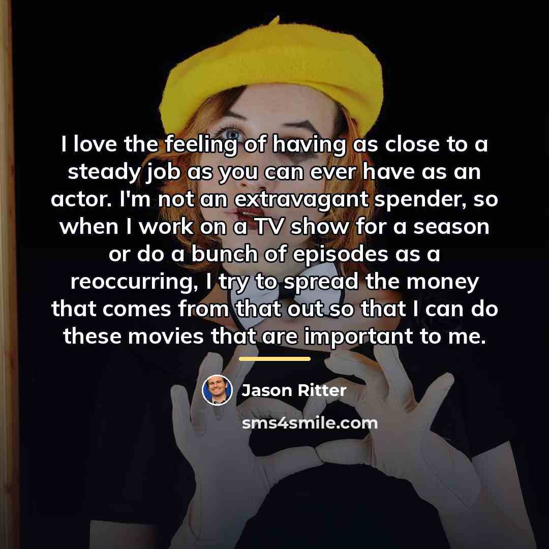 “I love the feeling of having as close to a…” quote by Jason Ritter