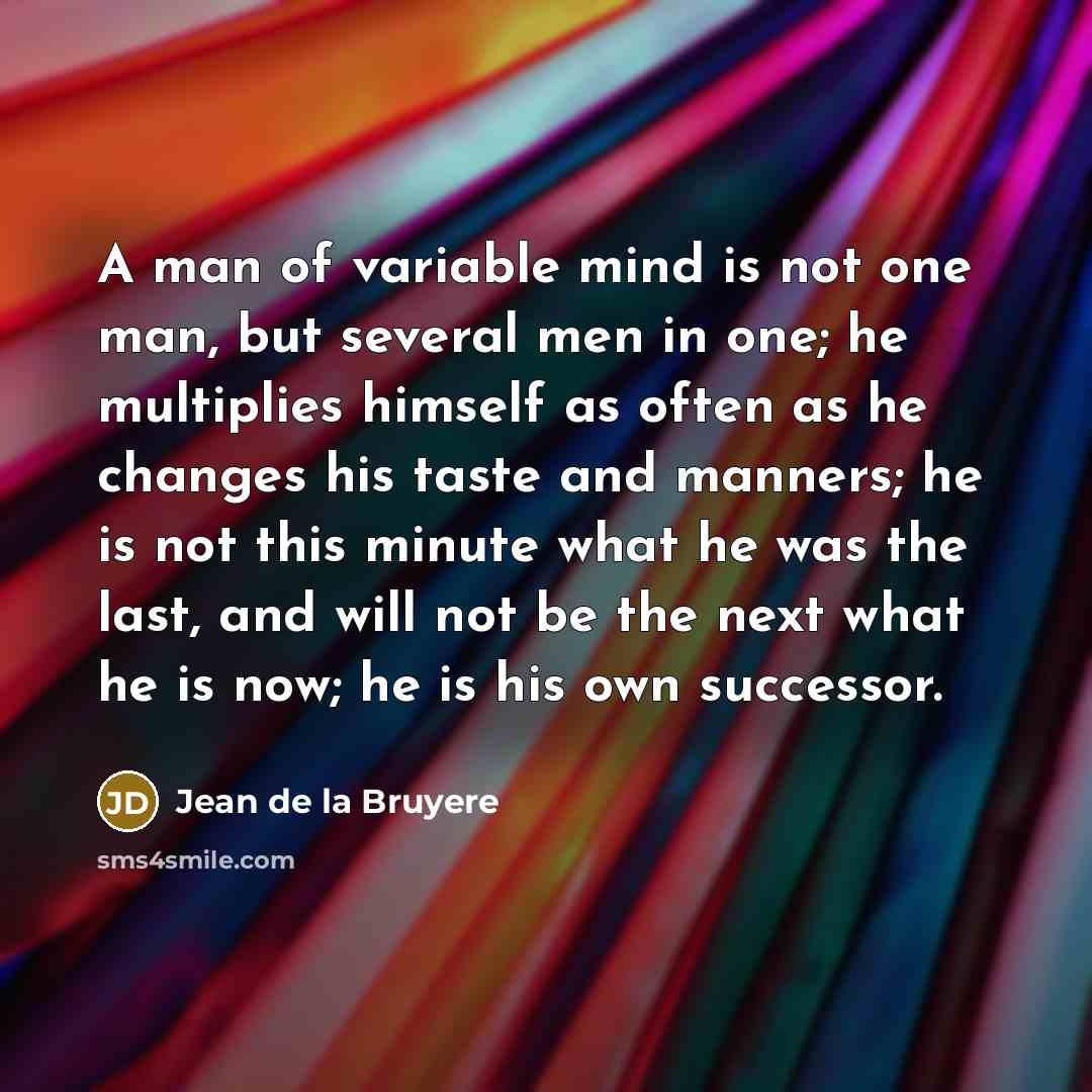 “A man of variable mind is not one man, but…” quote by Jean de la Bruyere