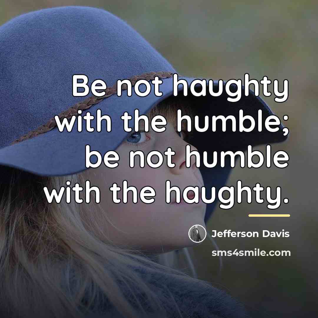 “Be not haughty with the humble; be not humble with…” quote by Jefferson Davis