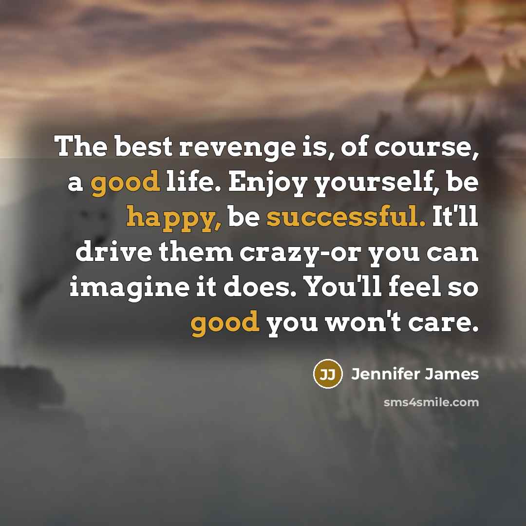 “The best revenge is, of course, a good life. Enjoy…” quote by Jennifer James