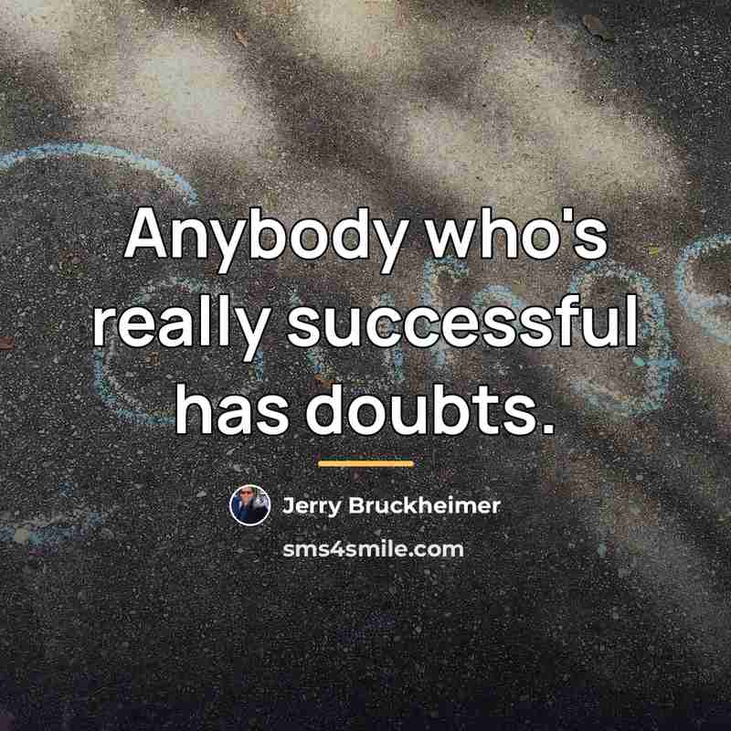 “Anybody who's really successful has doubts.…” quote by Jerry Bruckheimer