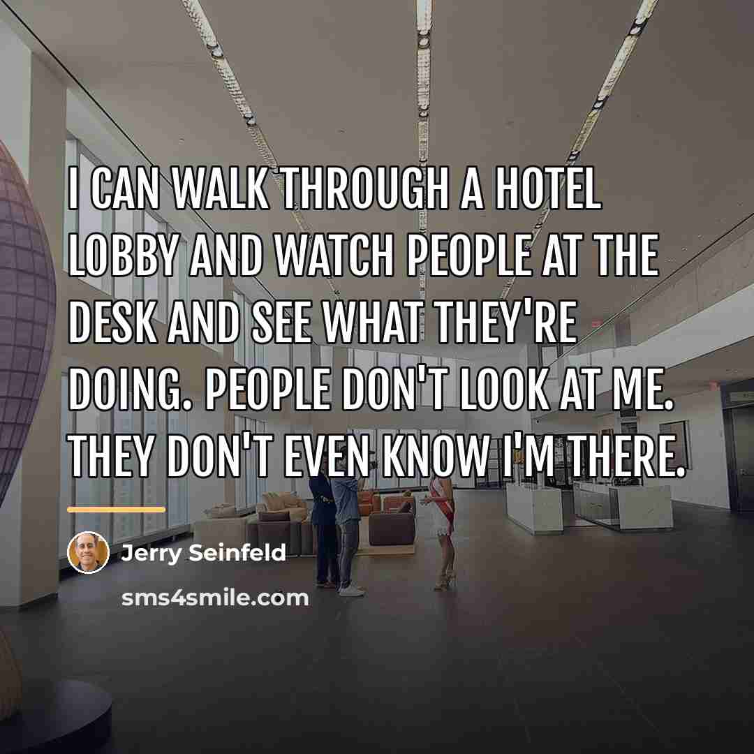 “I can walk through a hotel lobby and watch people…” quote by Jerry Seinfeld