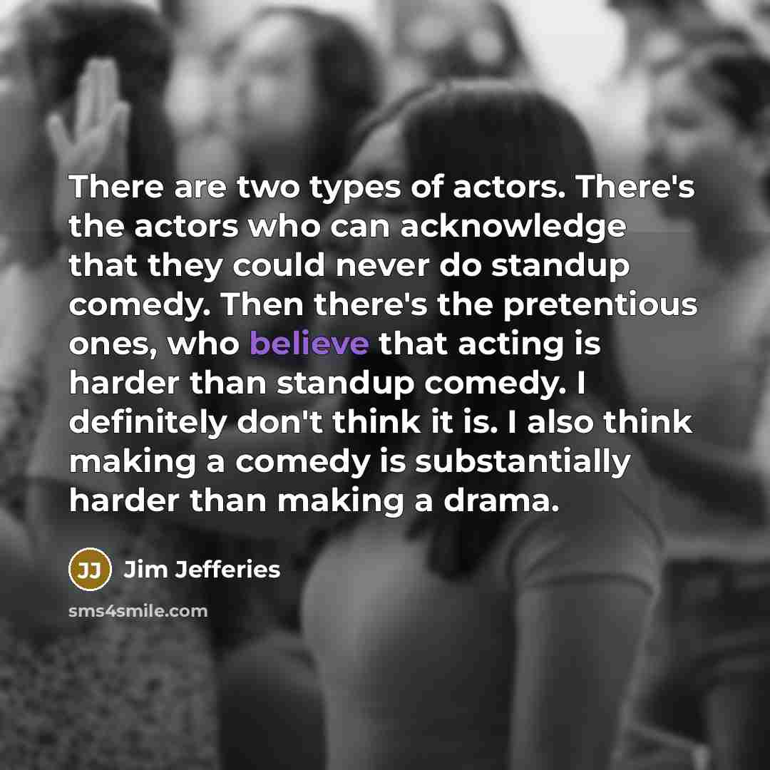 “There are two types of actors. There's the actors who…” quote by Jim Jefferies
