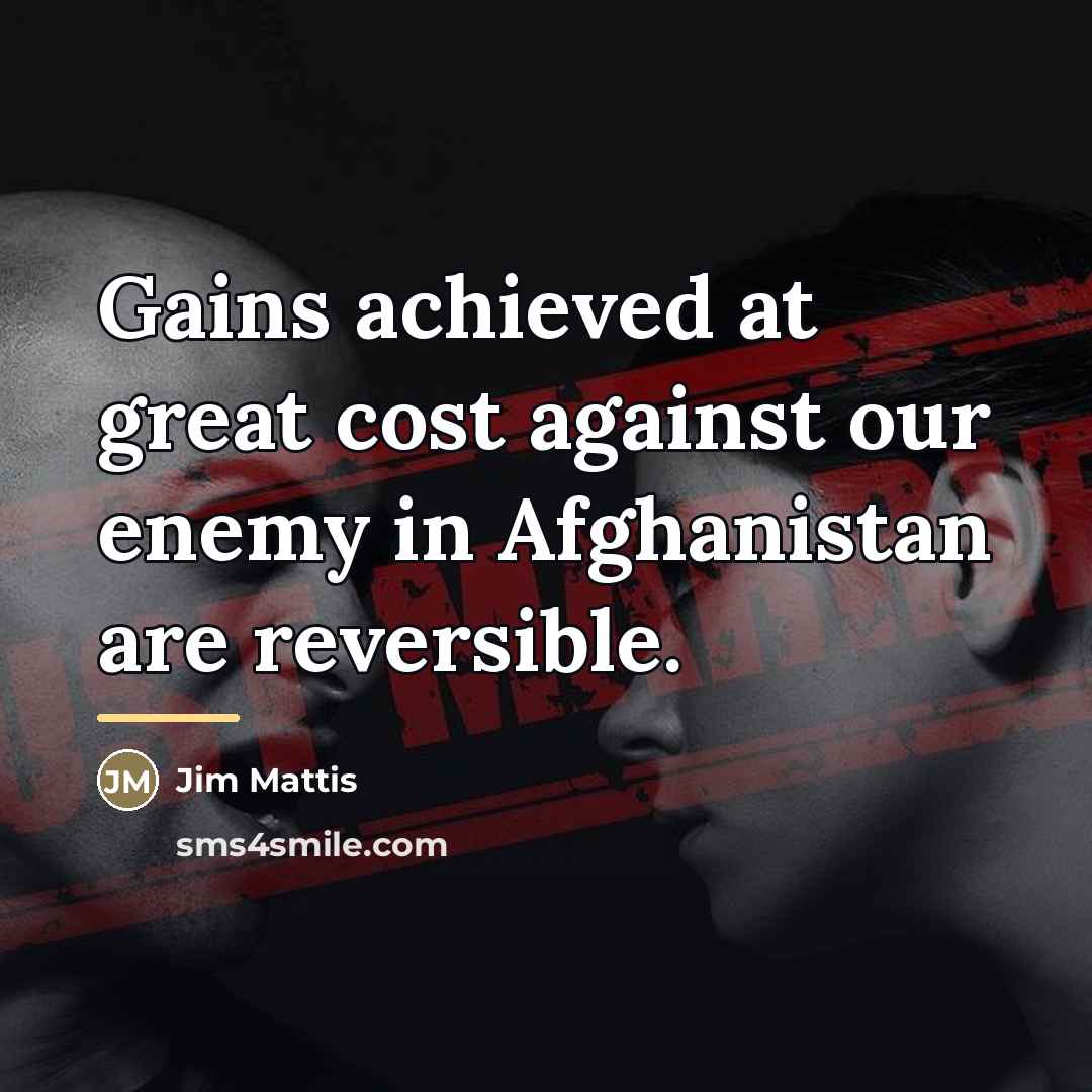 “Gains achieved at great cost against our enemy in Afghanistan…” quote by Jim Mattis