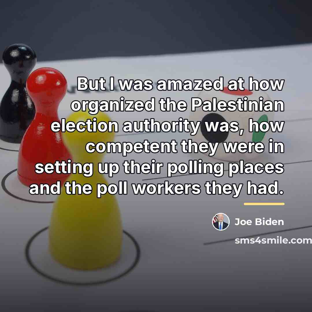 “But I was amazed at how organized the Palestinian election…” quote by Joe Biden