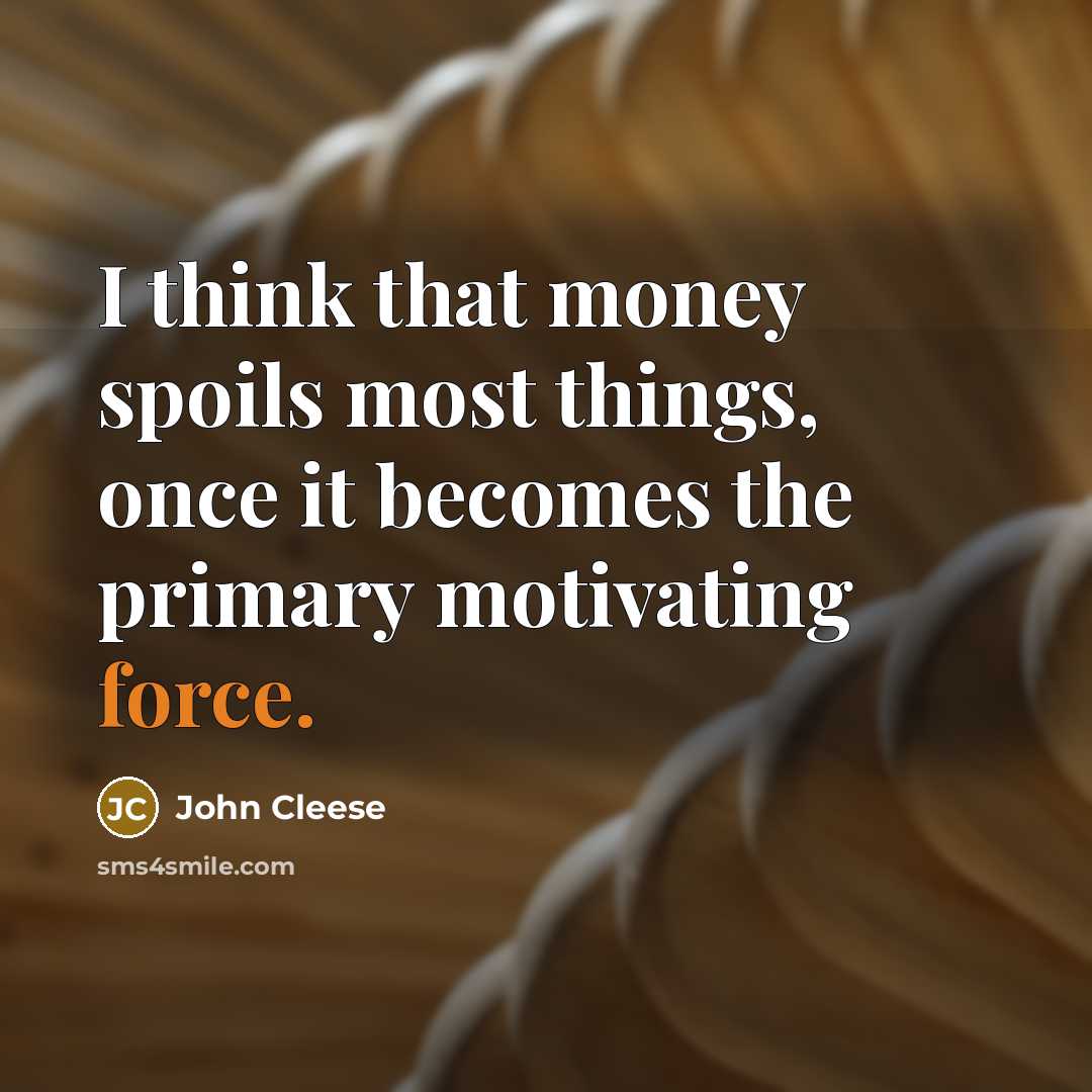 “I think that money spoils most things, once it becomes…” quote by John Cleese