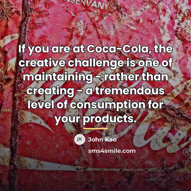 “If you are at Coca-Cola, the creative challenge is one…” quote by John Kao