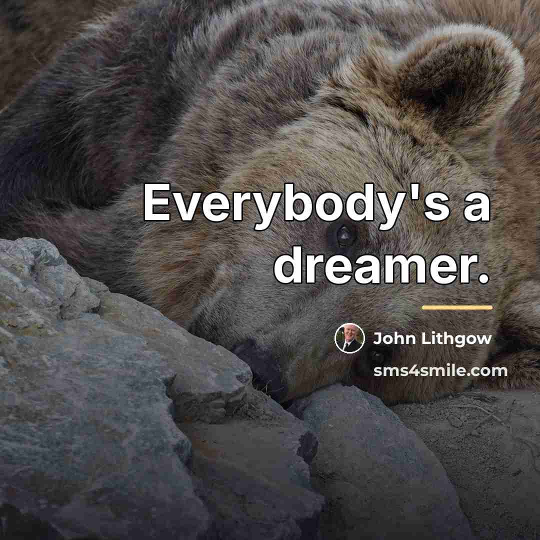 “Everybody's a dreamer.…” quote by John Lithgow