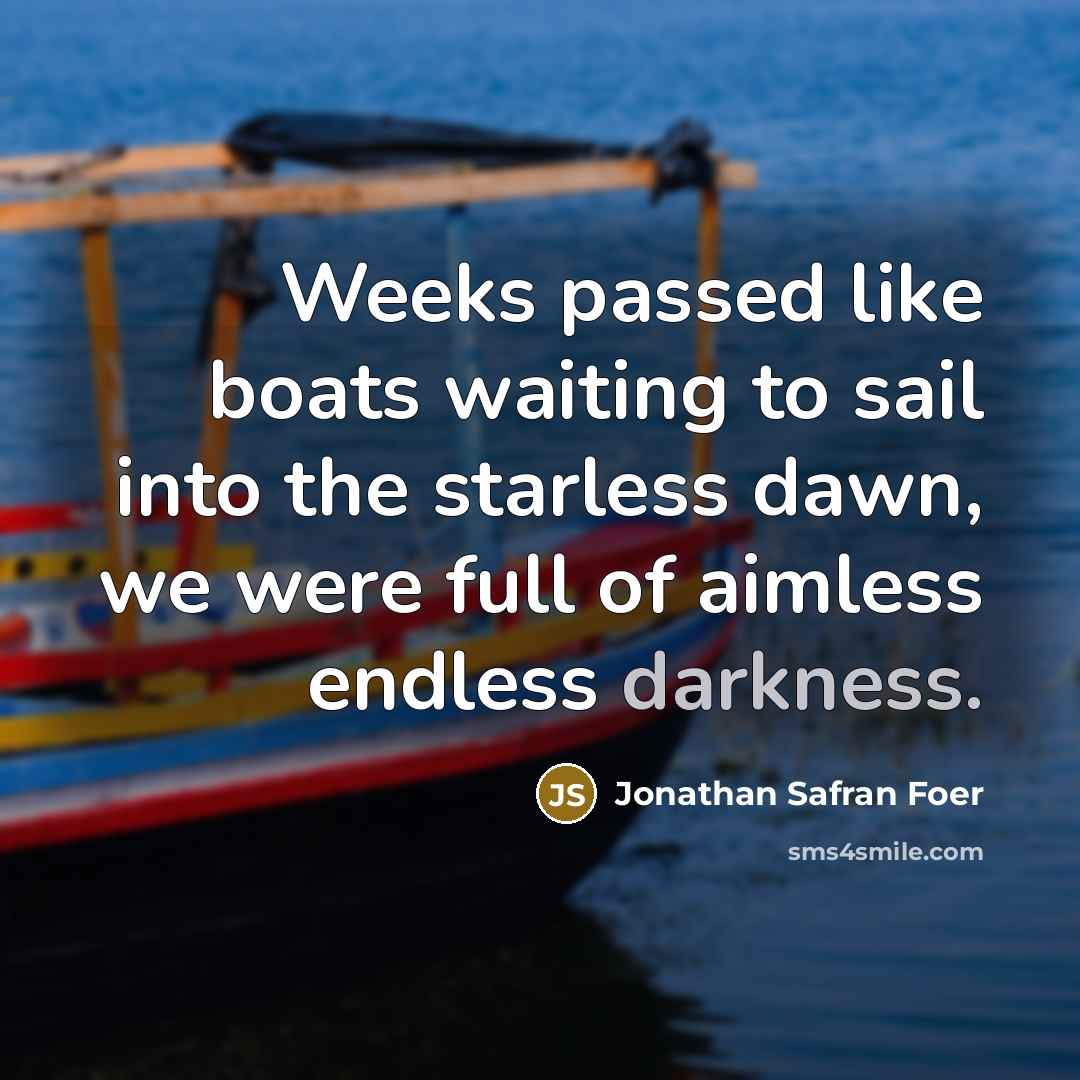 “Weeks passed like boats waiting to sail into the starless…” quote by Jonathan Safran Foer