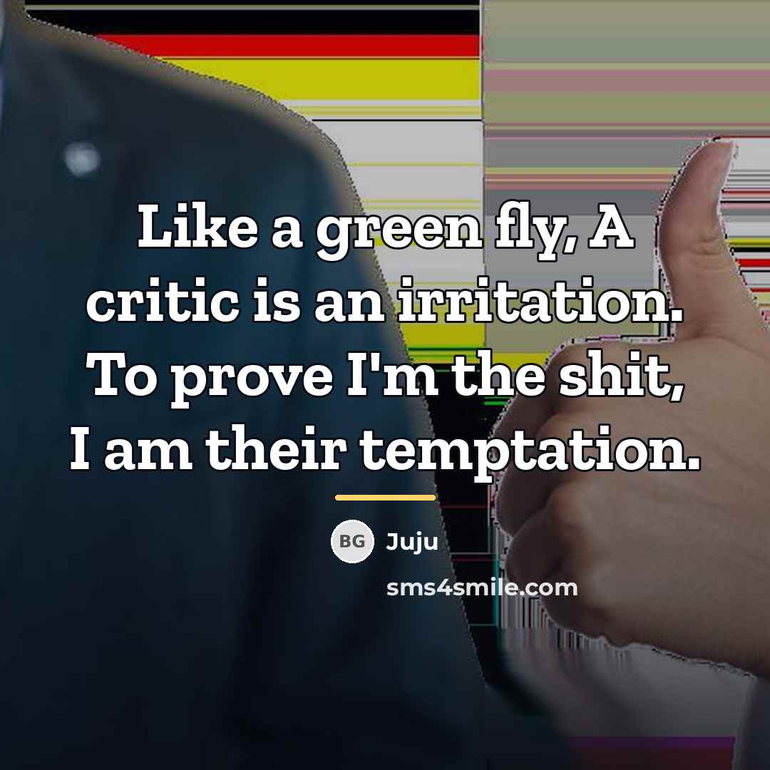 “Like a green fly, A critic is an irritation. To…” quote by Juju