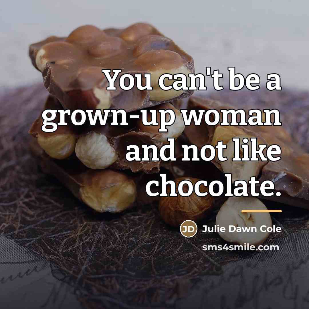 “You can't be a grown-up woman and not like chocolate.…” quote by Julie Dawn Cole