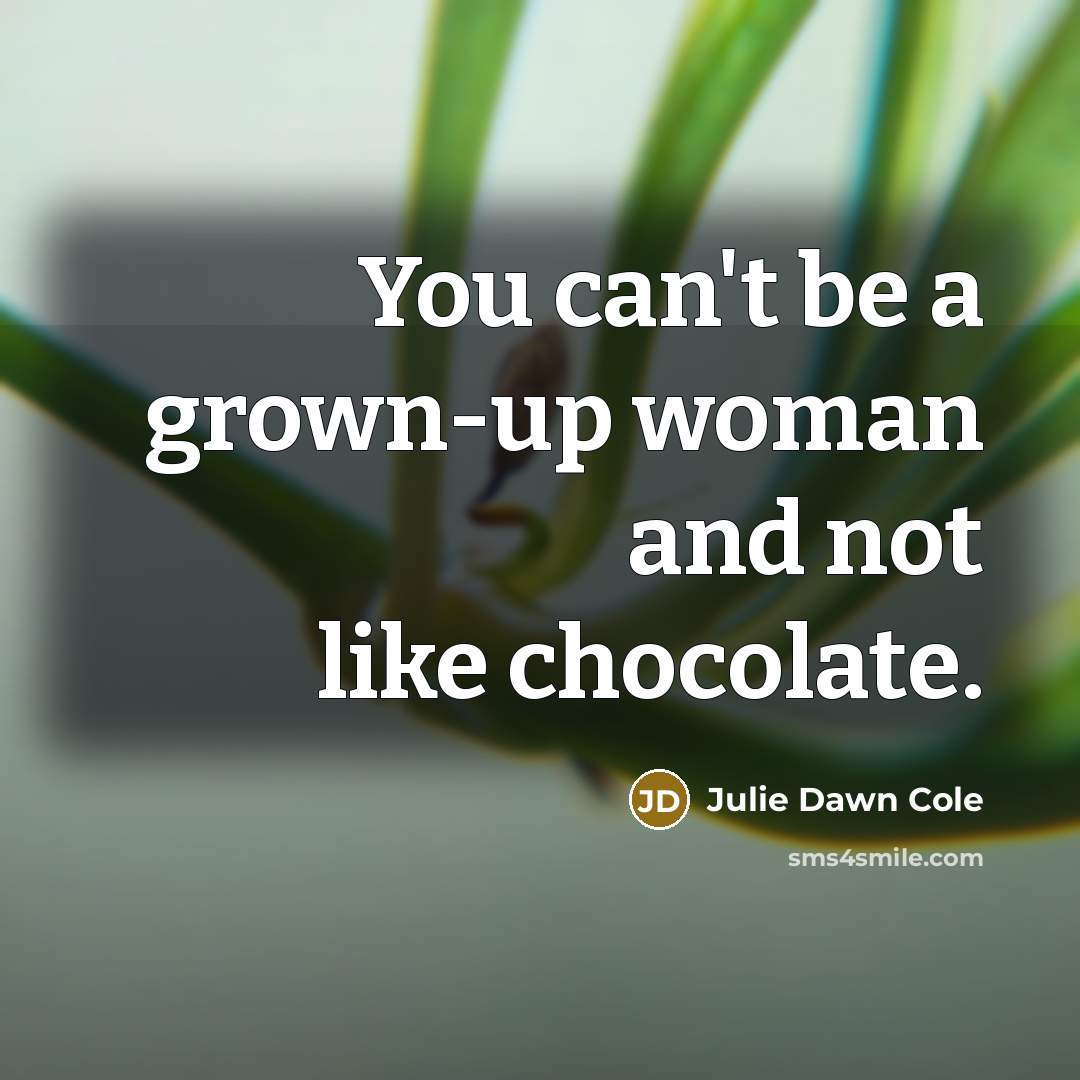 “You can't be a grown-up woman and not like chocolate.” quote by Julie Dawn Cole