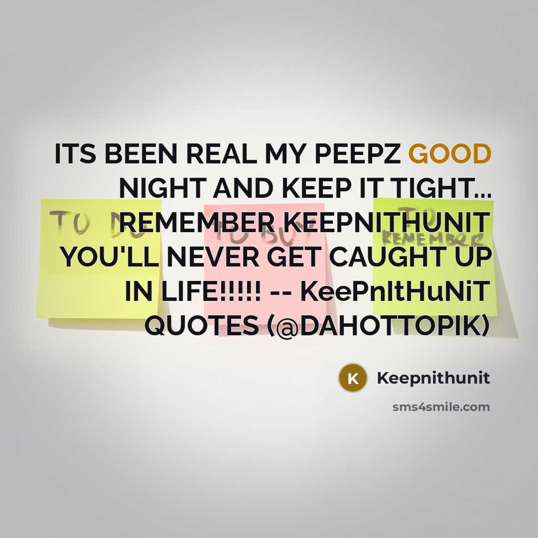 “ITS BEEN REAL MY PEEPZ GOOD NIGHT AND KEEP IT TIGHT... REMEMBER KEEPNITHUNIT YOU'LL NEVER GET CAUGHT UP IN LIFE!!!!! -- KeePnItHuNiT QUOTES (@DAHOTTOPIK)” quote by Keepnithunit