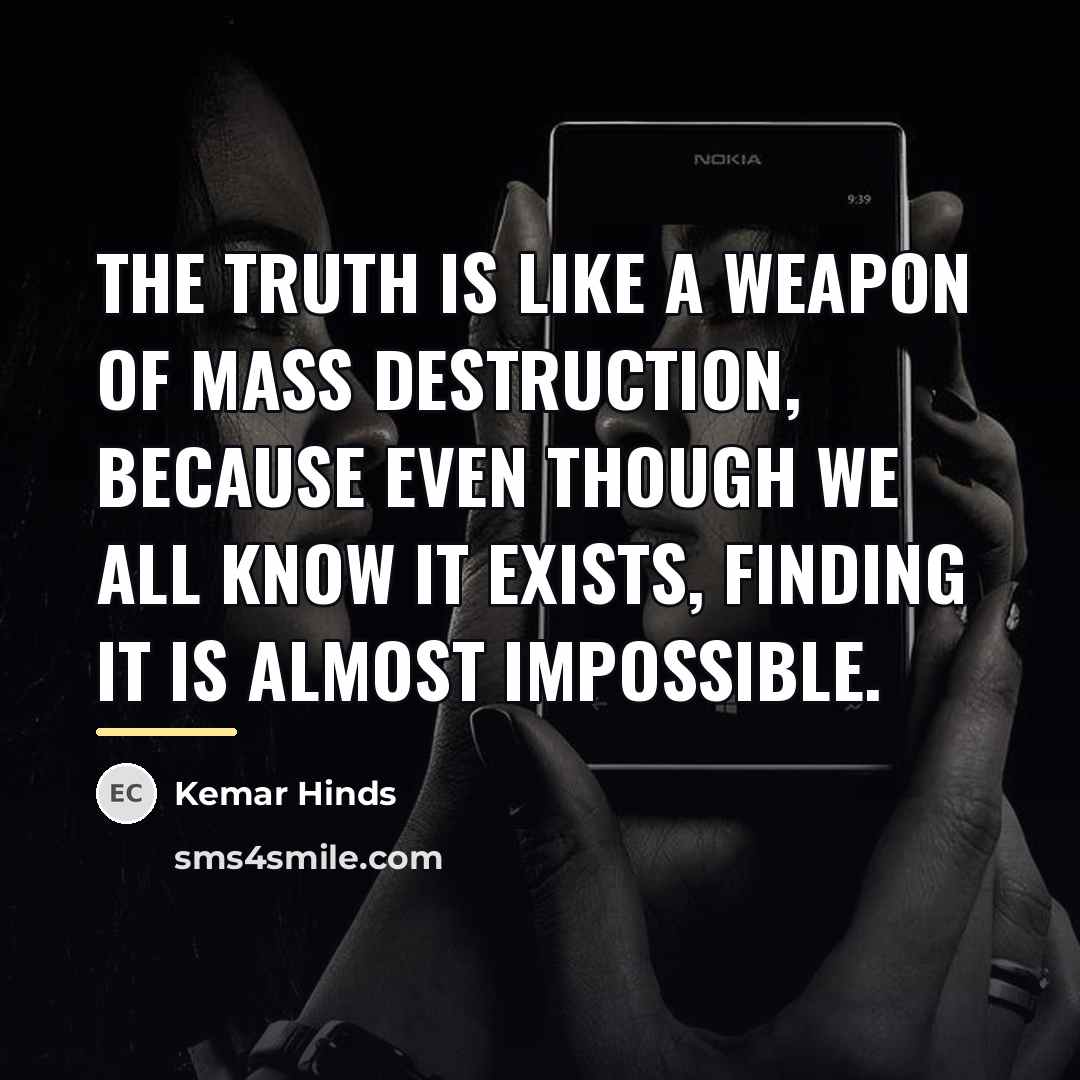 “The truth is like a weapon of mass destruction, because…” quote by Kemar Hinds
