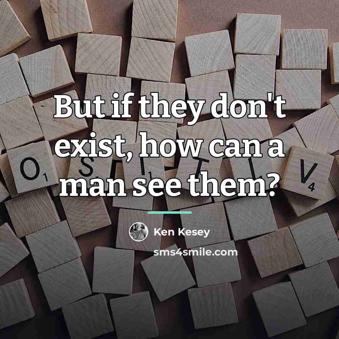 “But if they don't exist, how can a man see…” quote by Ken Kesey
