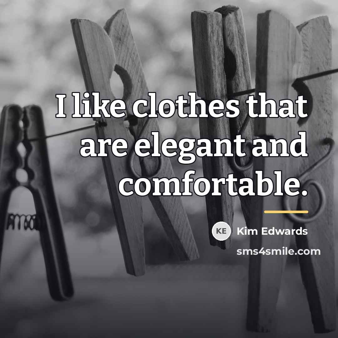 “I like clothes that are elegant and comfortable.…” quote by Kim Edwards