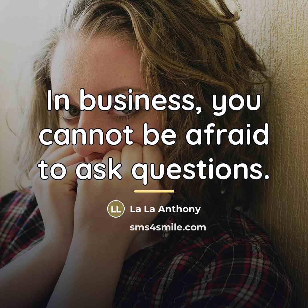 “In business, you cannot be afraid to ask questions.…” quote by La La Anthony