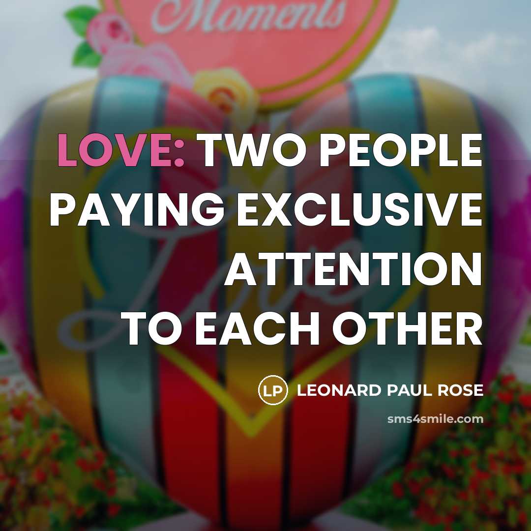 “LOVE: TWO PEOPLE PAYING EXCLUSIVE ATTENTION TO EACH OTHER…” quote by LEONARD PAUL ROSE