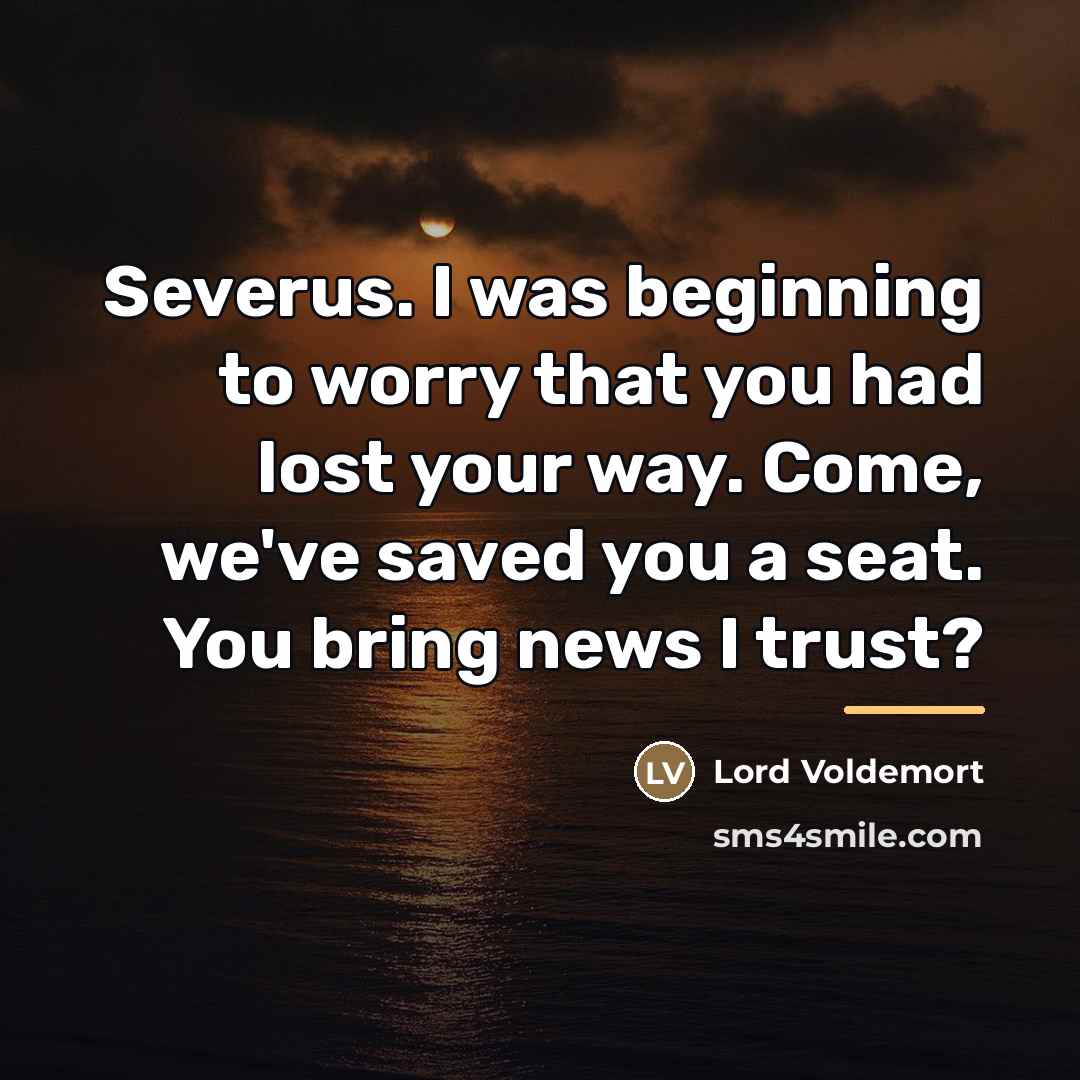 “Severus. I was beginning to worry that you had lost…” quote by Lord Voldemort