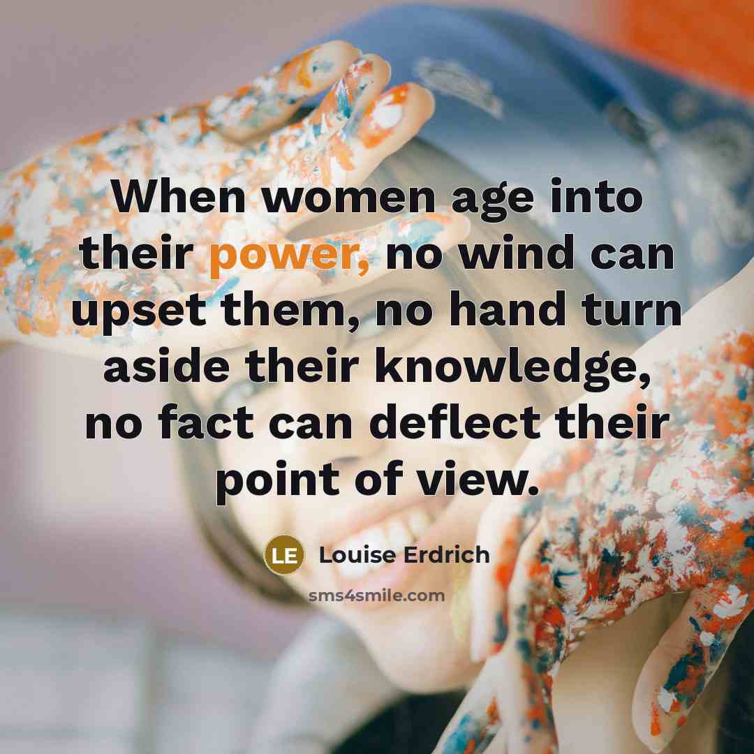 “When women age into their power, no wind can upset…” quote by Louise Erdrich