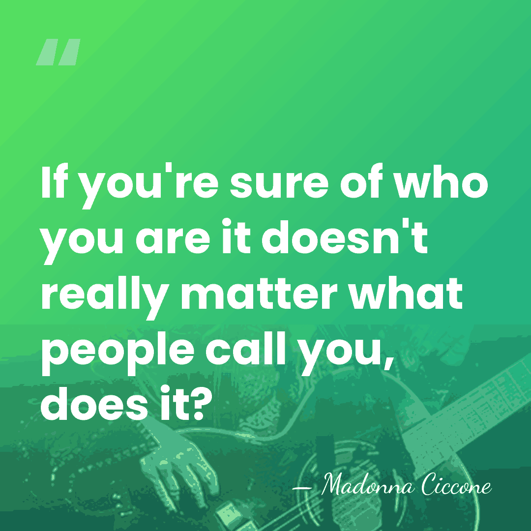 If you're sure of who you are it doesn't really matter what&hellip; - Madonna Ciccone