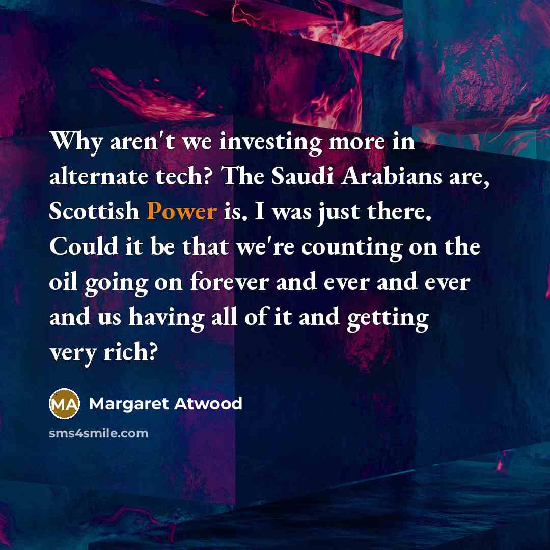 “Why aren't we investing more in alternate tech? The Saudi…” quote by Margaret Atwood