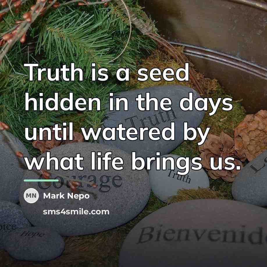 “Truth is a seed hidden in the days until watered…” quote by Mark Nepo